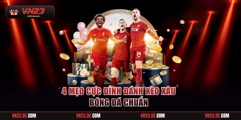 4 mẹo cực đỉnh đánh kèo xâu bóng đá chuẩn