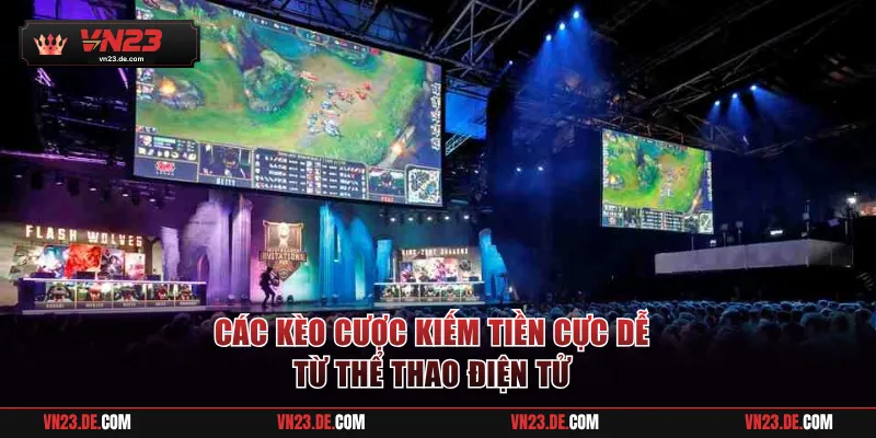 Các kèo cược kiếm tiền cực dễ từ thể thao điện tử