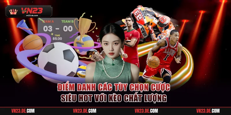 Điểm danh các tùy chọn cược siêu hot với kèo chất lượng