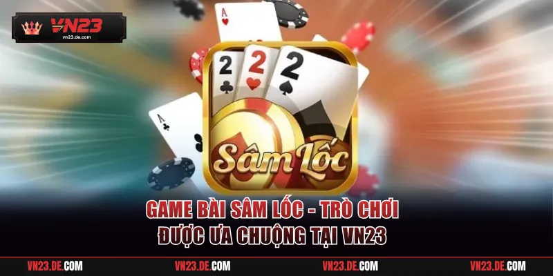 Game bài Sâm Lốc được nhiều người chơi ưa chuộng tại VN23