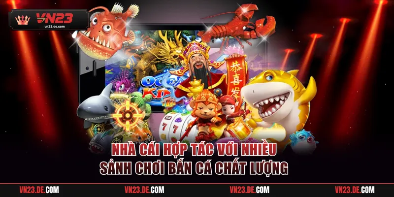 Nhà cái hợp tác với nhiều sảnh chơi bắn cá chất lượng