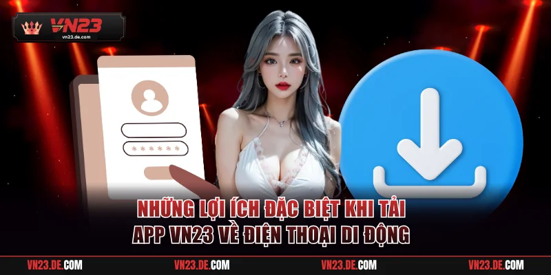 Những lợi ích đặc biệt khi tải app VN23