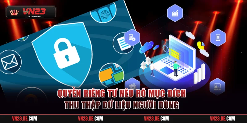 Quyền riêng tư nêu rõ mục đích thu thập dữ liệu người dùng