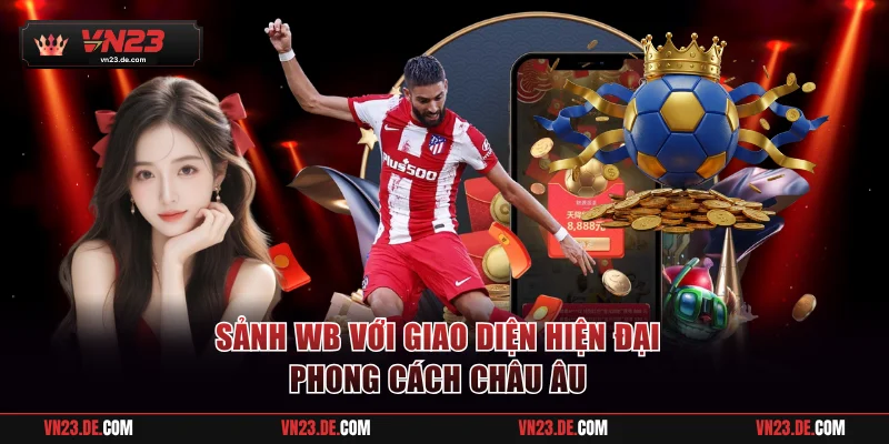 Sảnh WB với giao diện hiện đại phong cách châu Âu