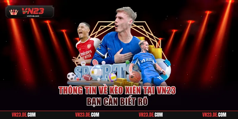 Thông tin về kèo xiên tại VN23 bạn cần biết rõ