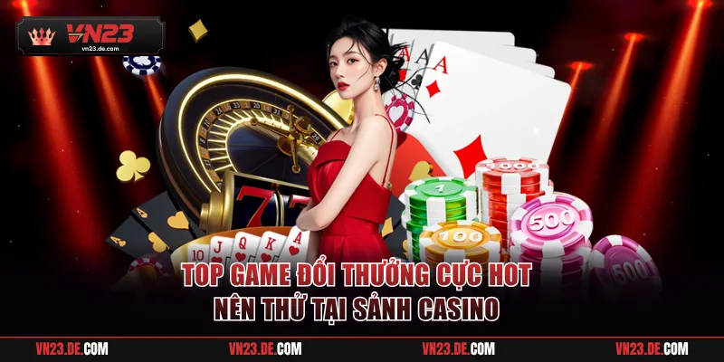 Top game đổi thưởng cực hot nên thử tại sảnh casino