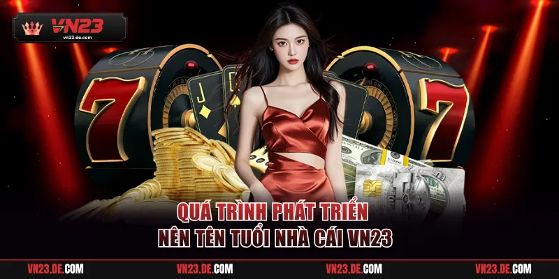 Quá trình phát triển nên tên tuổi nhà cái VN23