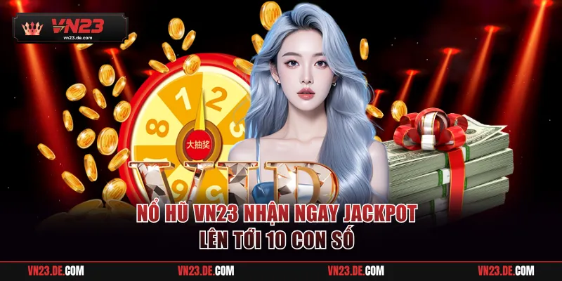 Nổ hũ VN23 nhận ngay jackpot lên tới 10 con số