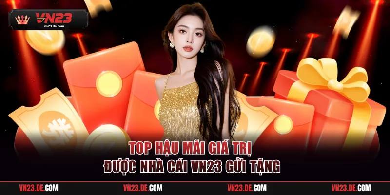 Top hậu mãi giá trị được nhà cái VN23 gửi tặng