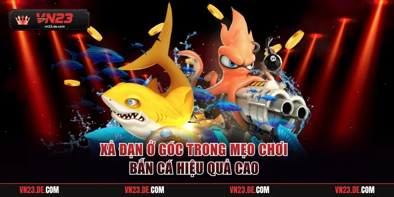 Xả đạn ở góc trong mẹo chơi bắn cá hiệu quả cao